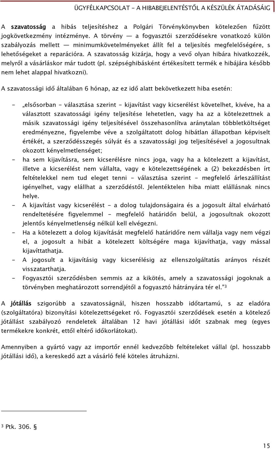 A szavatosság kizárja, hogy a vevő olyan hibára hivatkozzék, melyről a vásárláskor már tudott (pl. szépséghibásként értékesített termék e hibájára később nem lehet alappal hivatkozni).