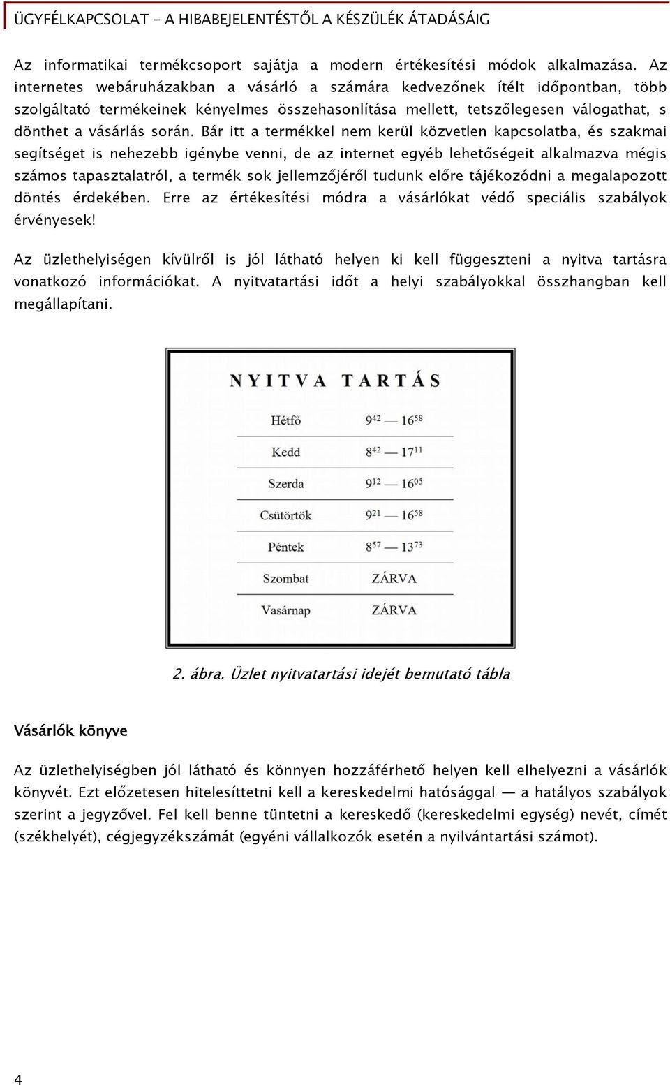 Bár itt a termékkel nem kerül közvetlen kapcsolatba, és szakmai segítséget is nehezebb igénybe venni, de az internet egyéb lehetőségeit alkalmazva mégis számos tapasztalatról, a termék sok