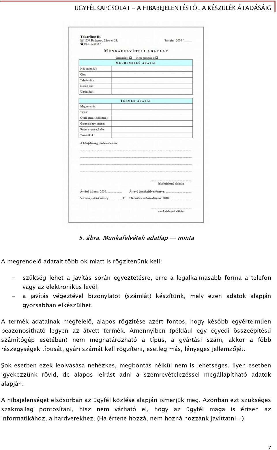 a javítás végeztével bizonylatot (számlát) készítünk, mely ezen adatok alapján gyorsabban elkészülhet.