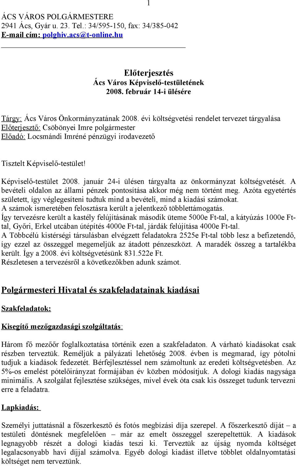 évi költségvetési rendelet tervezet tárgyalása Előterjesztő: Csöbönyei Imre polgármester Előadó: Locsmándi Imréné pénzügyi irodavezető Tisztelt Képviselő-testület! Képviselő-testület 2008.