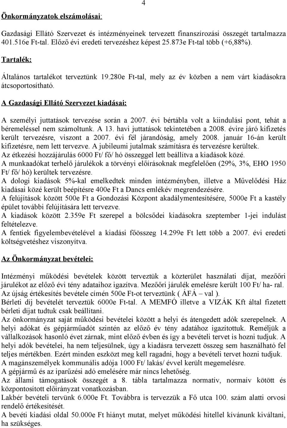 A Gazdasági Ellátó Szervezet kiadásai: A személyi juttatások tervezése során a 2007. évi bértábla volt a kiindulási pont, tehát a béremeléssel nem számoltunk. A 13.