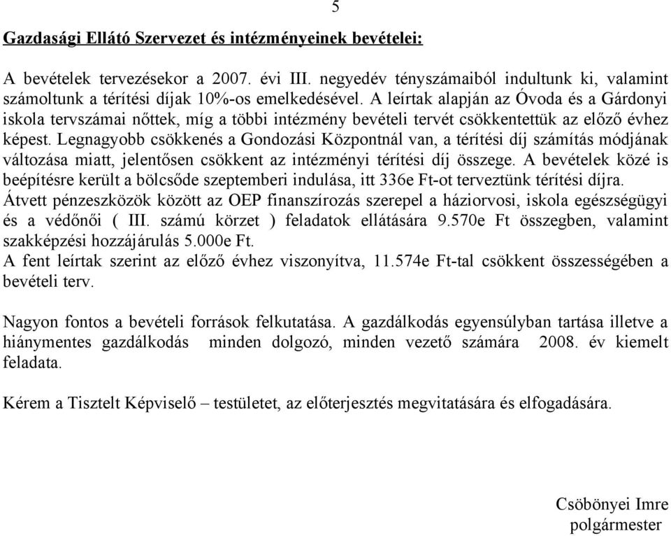 Legnagyobb csökkenés a Gondozási Központnál van, a térítési díj számítás módjának változása miatt, jelentősen csökkent az intézményi térítési díj összege.