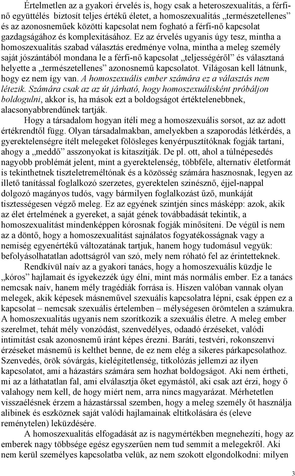 Ez az érvelés ugyanis úgy tesz, mintha a homoszexualitás szabad választás eredménye volna, mintha a meleg személy saját jószántából mondana le a férfi-nő kapcsolat teljességéről és választaná