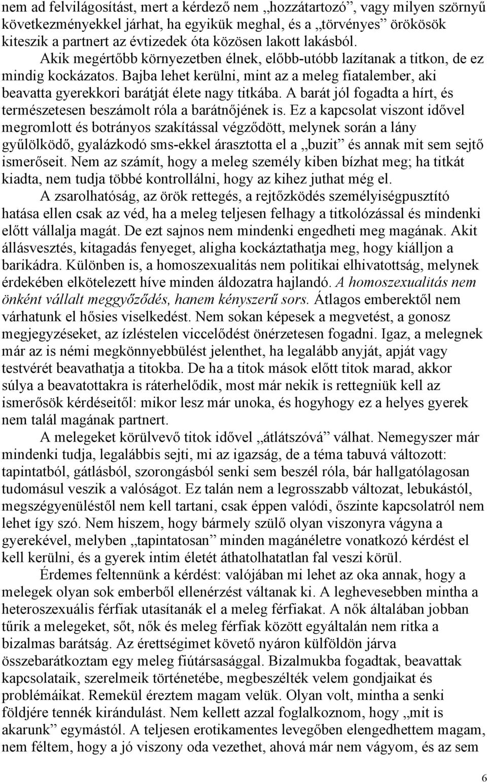 Bajba lehet kerülni, mint az a meleg fiatalember, aki beavatta gyerekkori barátját élete nagy titkába. A barát jól fogadta a hírt, és természetesen beszámolt róla a barátnőjének is.