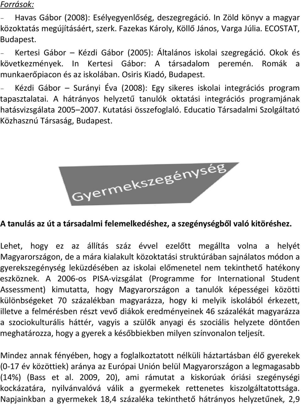 - Kézdi Gábor Surányi Éva (2008): Egy sikeres iskolai integrációs program tapasztalatai. A hátrányos helyzetű tanulók oktatási integrációs programjának hatásvizsgálata 2005 2007.