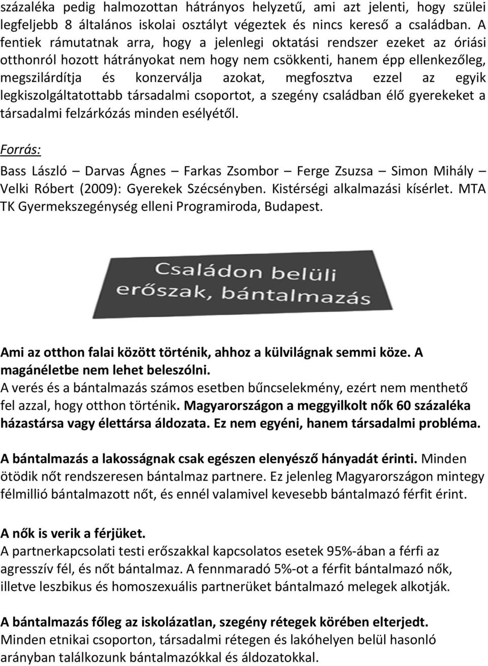 megfosztva ezzel az egyik legkiszolgáltatottabb társadalmi csoportot, a szegény családban élő gyerekeket a társadalmi felzárkózás minden esélyétől.