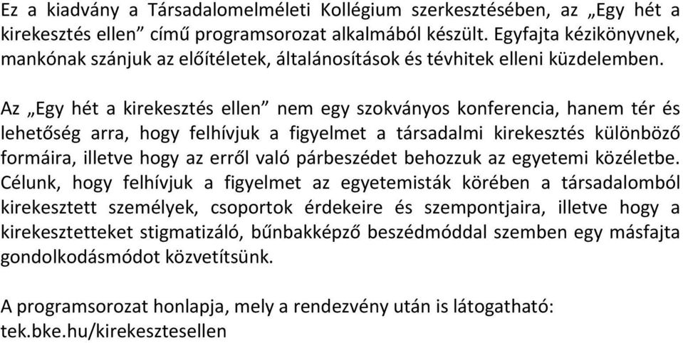 Az Egy hét a kirekesztés ellen nem egy szokványos konferencia, hanem tér és lehetőség arra, hogy felhívjuk a figyelmet a társadalmi kirekesztés különböző formáira, illetve hogy az erről való