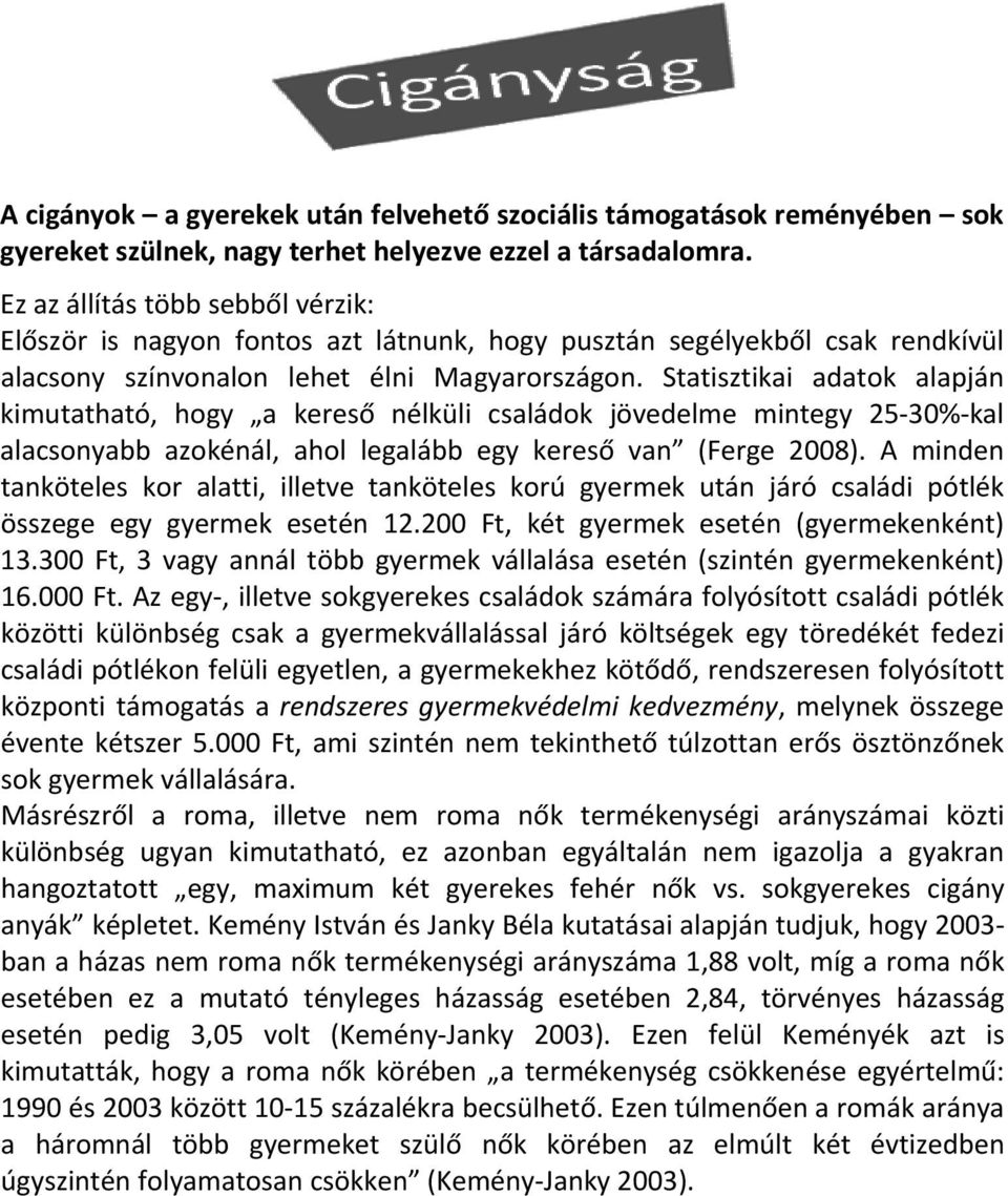 Statisztikai adatok alapján kimutatható, hogy a kereső nélküli családok jövedelme mintegy 25 30% kal alacsonyabb azokénál, ahol legalább egy kereső van (Ferge 2008).