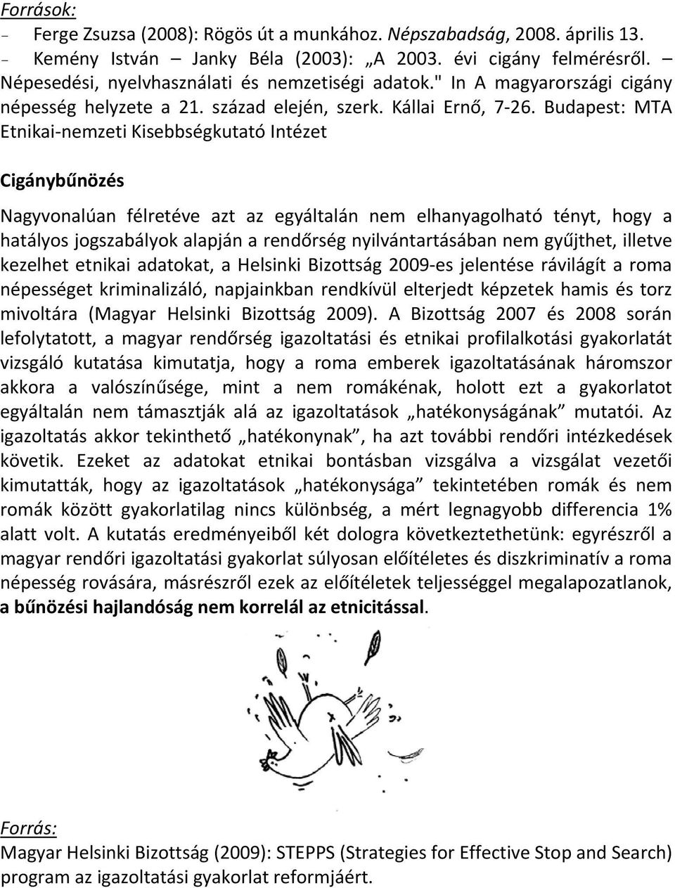 Budapest: MTA Etnikai nemzeti Kisebbségkutató Intézet Cigánybűnözés Nagyvonalúan félretéve azt az egyáltalán nem elhanyagolható tényt, hogy a hatályos jogszabályok alapján a rendőrség