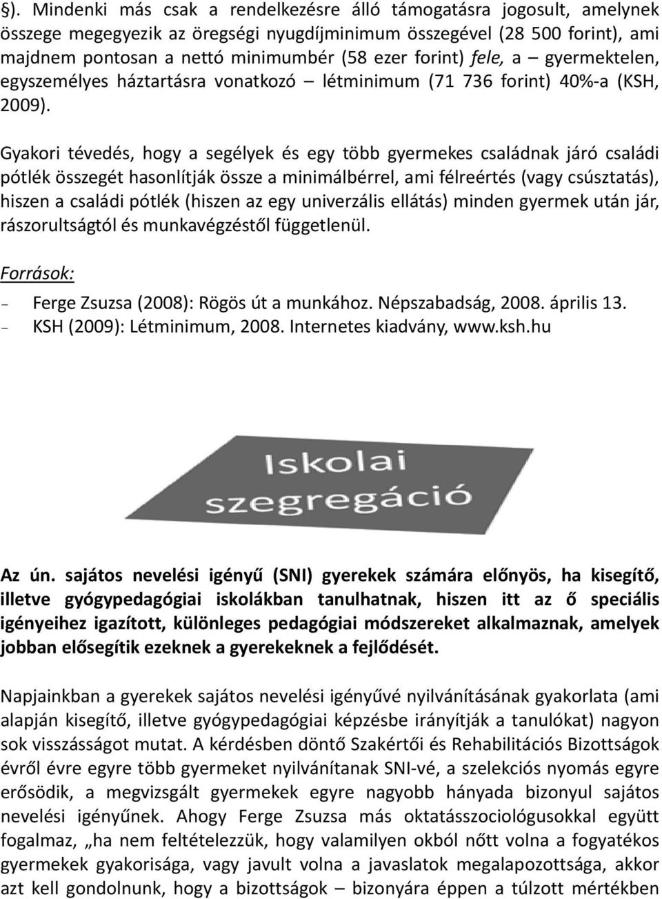 Gyakori tévedés, hogy a segélyek és egy több gyermekes családnak járó családi pótlék összegét hasonlítják össze a minimálbérrel, ami félreértés (vagy csúsztatás), hiszen a családi pótlék (hiszen az