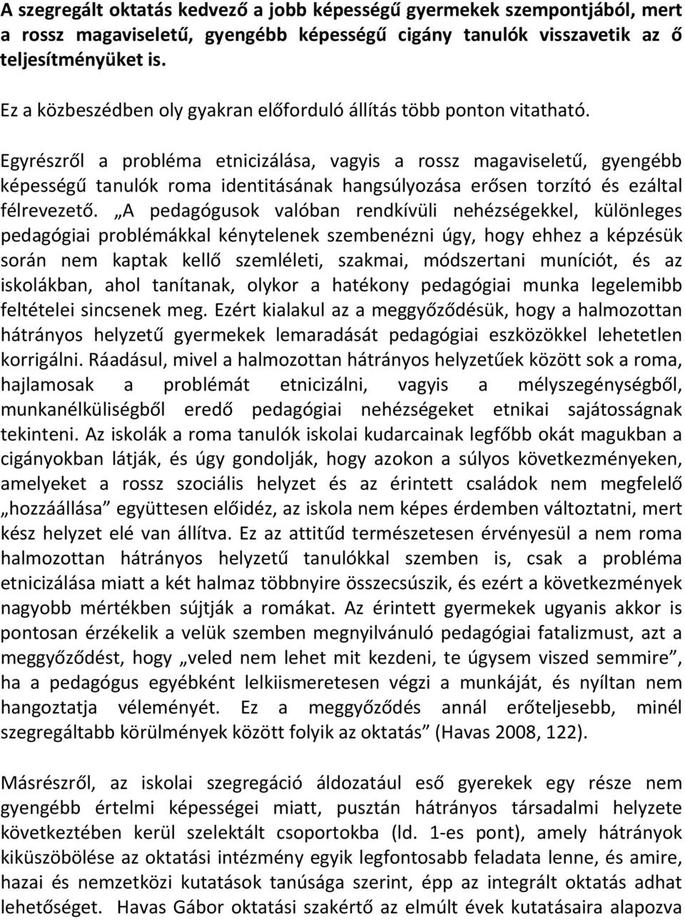 Egyrészről a probléma etnicizálása, vagyis a rossz magaviseletű, gyengébb képességű tanulók roma identitásának hangsúlyozása erősen torzító és ezáltal félrevezető.