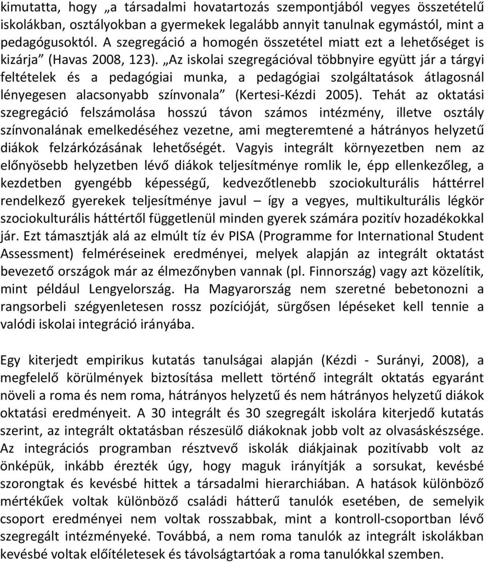 Az iskolai szegregációval többnyire együtt jár a tárgyi feltételek és a pedagógiai munka, a pedagógiai szolgáltatások átlagosnál lényegesen alacsonyabb színvonala (Kertesi Kézdi 2005).