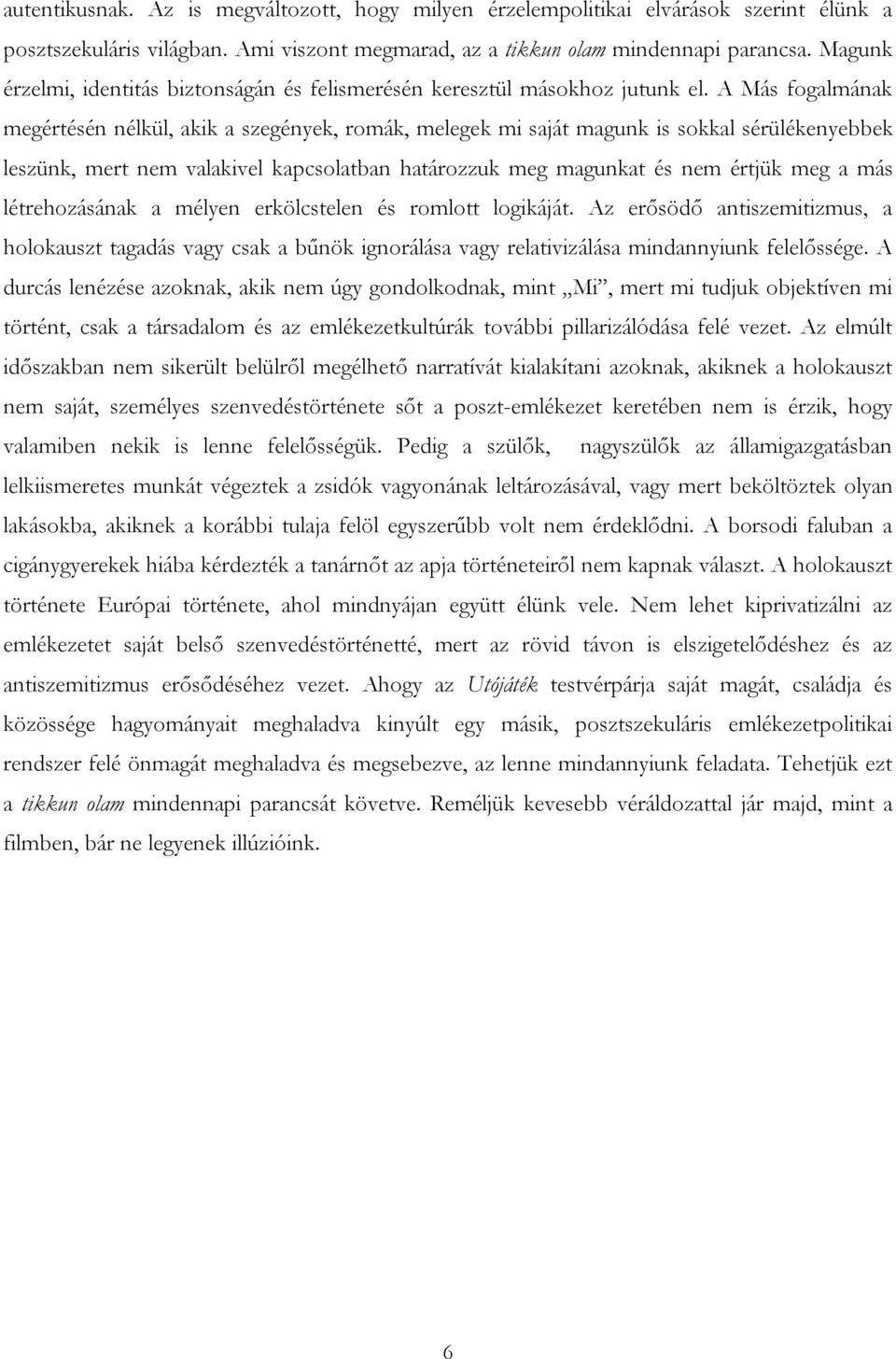 A Más fogalmának megértésén nélkül, akik a szegények, romák, melegek mi saját magunk is sokkal sérülékenyebbek leszünk, mert nem valakivel kapcsolatban határozzuk meg magunkat és nem értjük meg a más