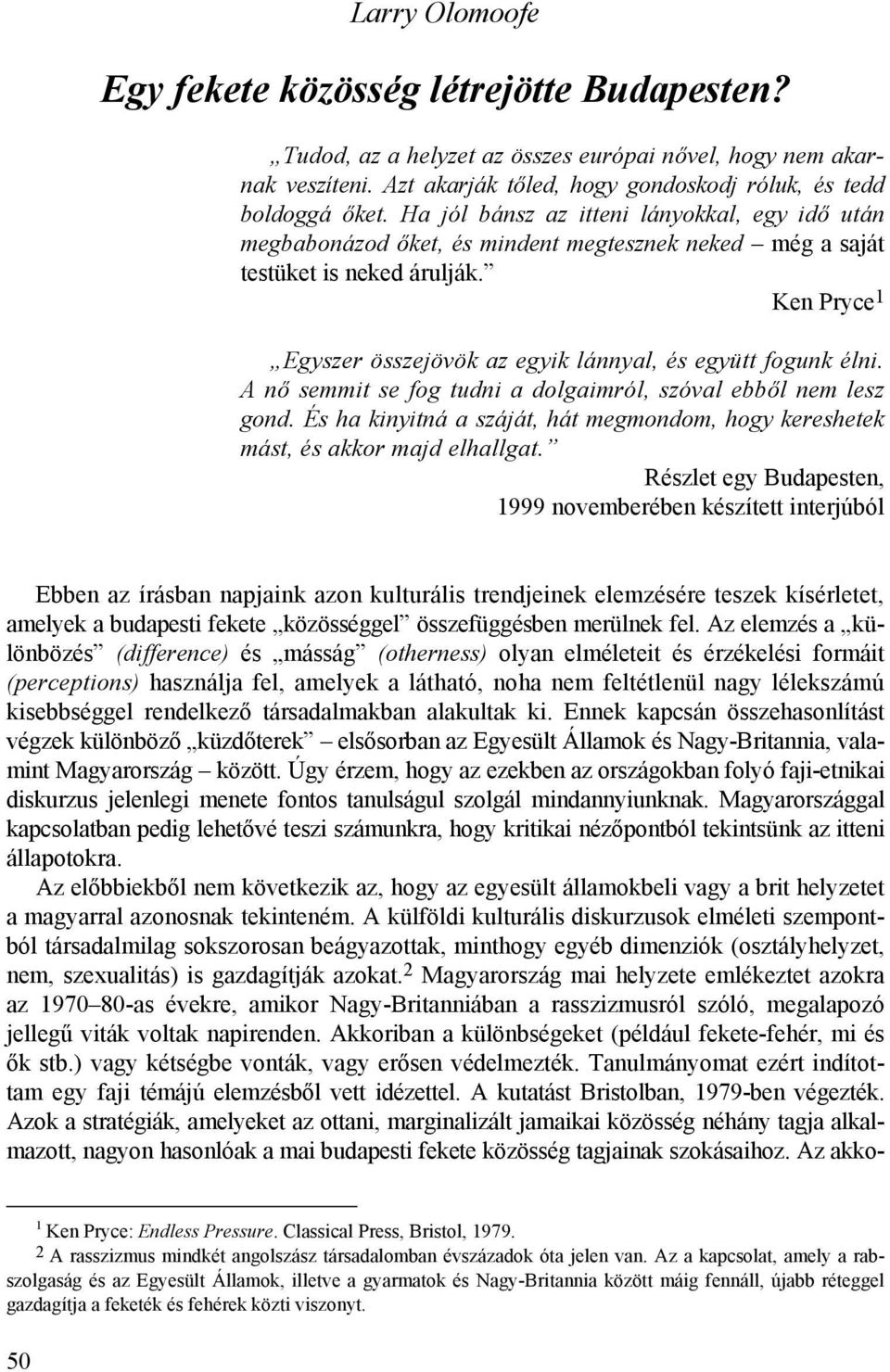 Ken Pryce 1 Egyszer összejövök az egyik lánnyal, és együtt fogunk élni. A nő semmit se fog tudni a dolgaimról, szóval ebből nem lesz gond.