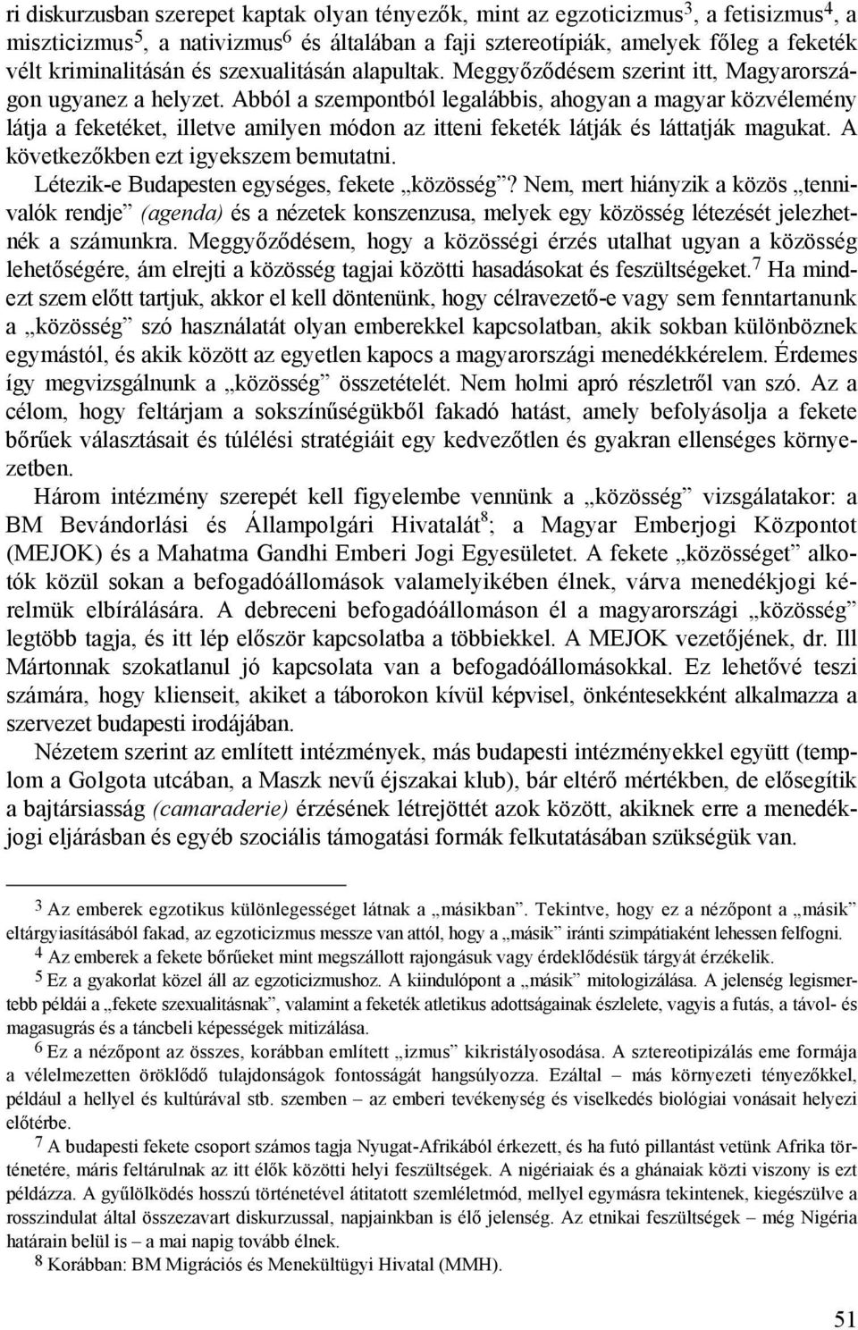 Abból a szempontból legalábbis, ahogyan a magyar közvélemény látja a feketéket, illetve amilyen módon az itteni feketék látják és láttatják magukat. A következőkben ezt igyekszem bemutatni.