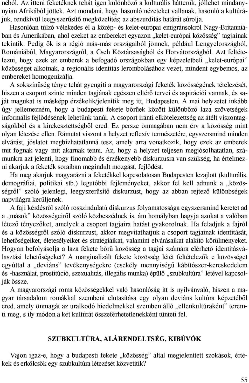 Hasonlóan túlzó vélekedés él a közép- és kelet-európai emigránsokról Nagy-Britanniában és Amerikában, ahol ezeket az embereket egyazon kelet-európai közösség tagjainak tekintik.