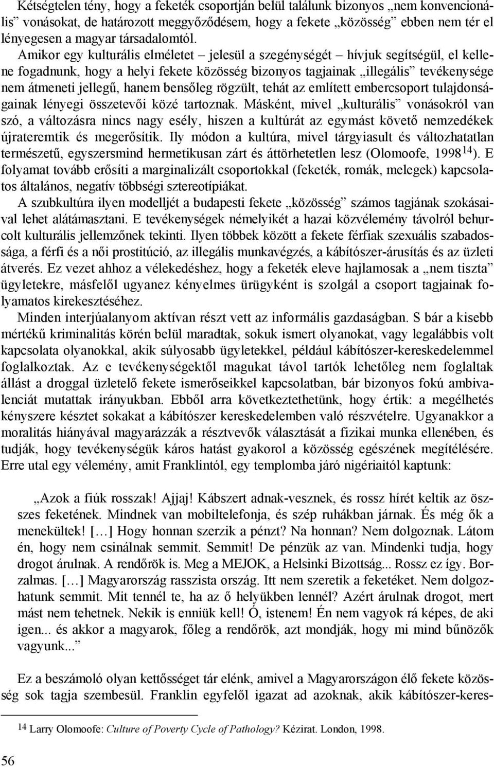 Amikor egy kulturális elméletet jelesül a szegénységét hívjuk segítségül, el kellene fogadnunk, hogy a helyi fekete közösség bizonyos tagjainak illegális tevékenysége nem átmeneti jellegű, hanem