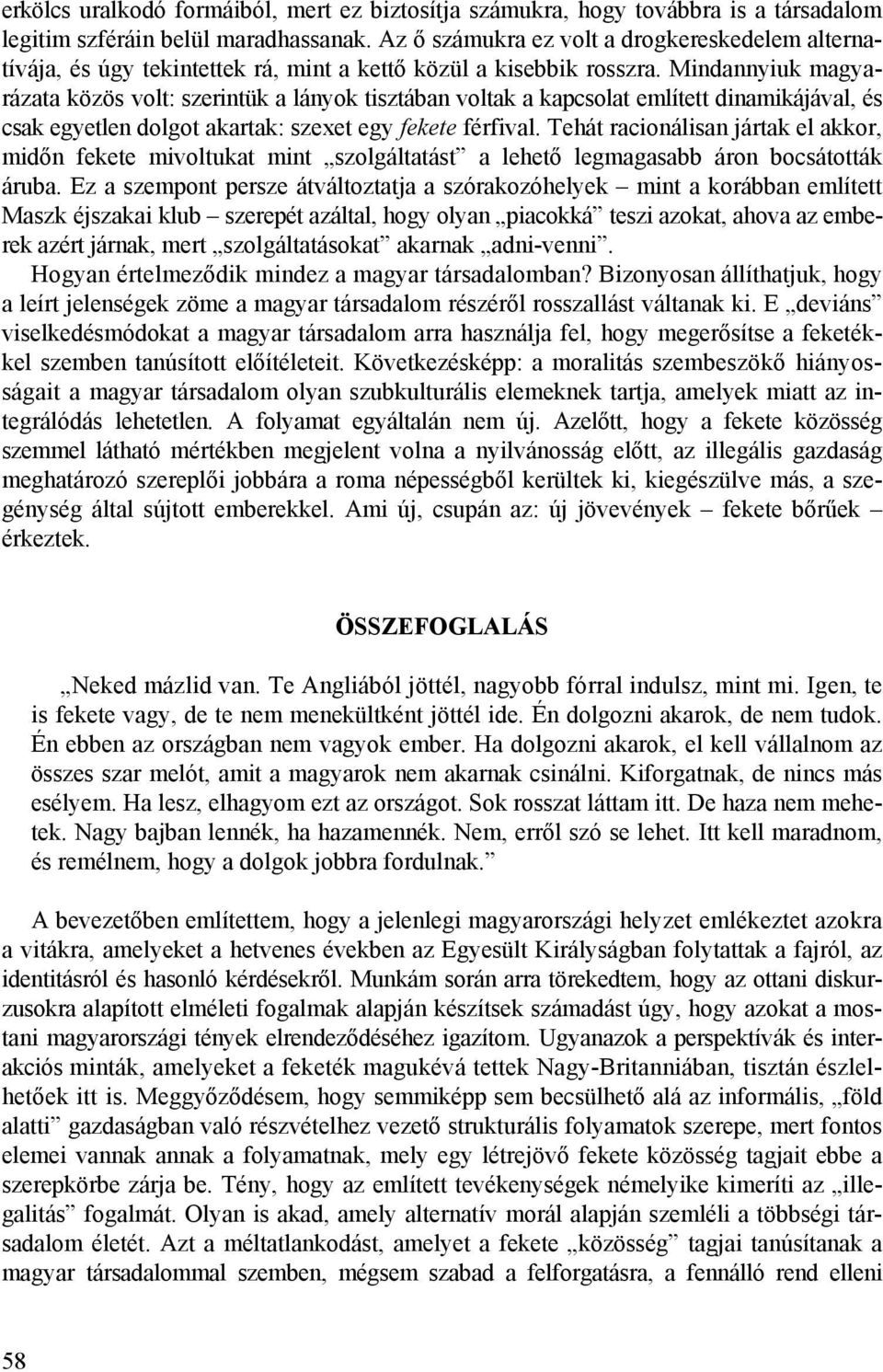 Mindannyiuk magyarázata közös volt: szerintük a lányok tisztában voltak a kapcsolat említett dinamikájával, és csak egyetlen dolgot akartak: szexet egy fekete férfival.