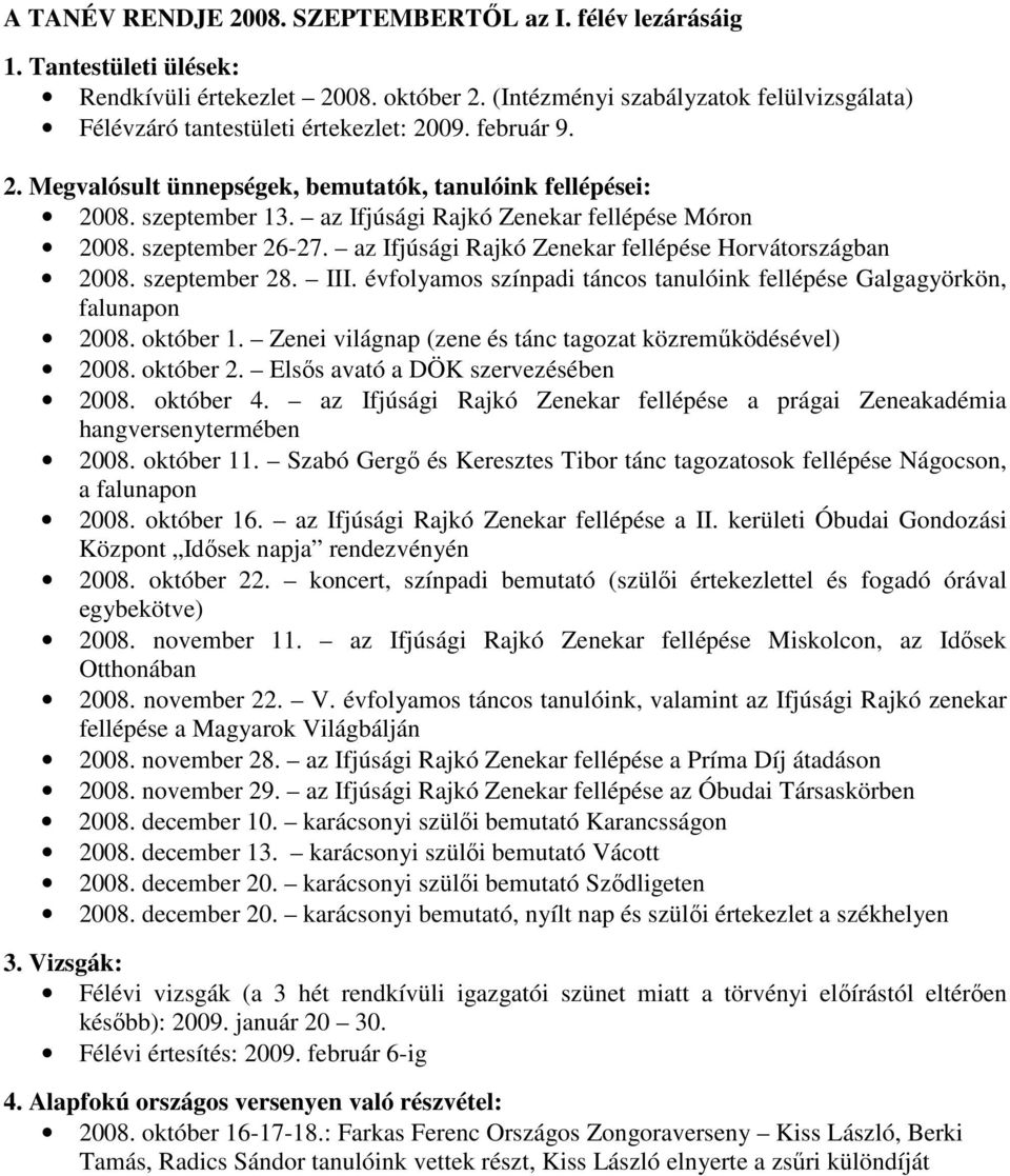 az Ifjúsági Rajkó Zenekar fellépése Móron 2008. szeptember 26-27. az Ifjúsági Rajkó Zenekar fellépése Horvátországban 2008. szeptember 28. III.