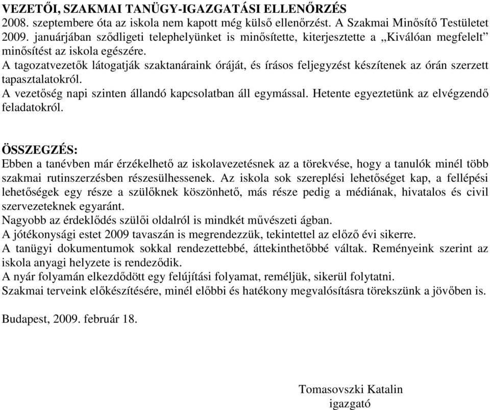 A tagozatvezetık látogatják szaktanáraink óráját, és írásos feljegyzést készítenek az órán szerzett tapasztalatokról. A vezetıség napi szinten állandó kapcsolatban áll egymással.