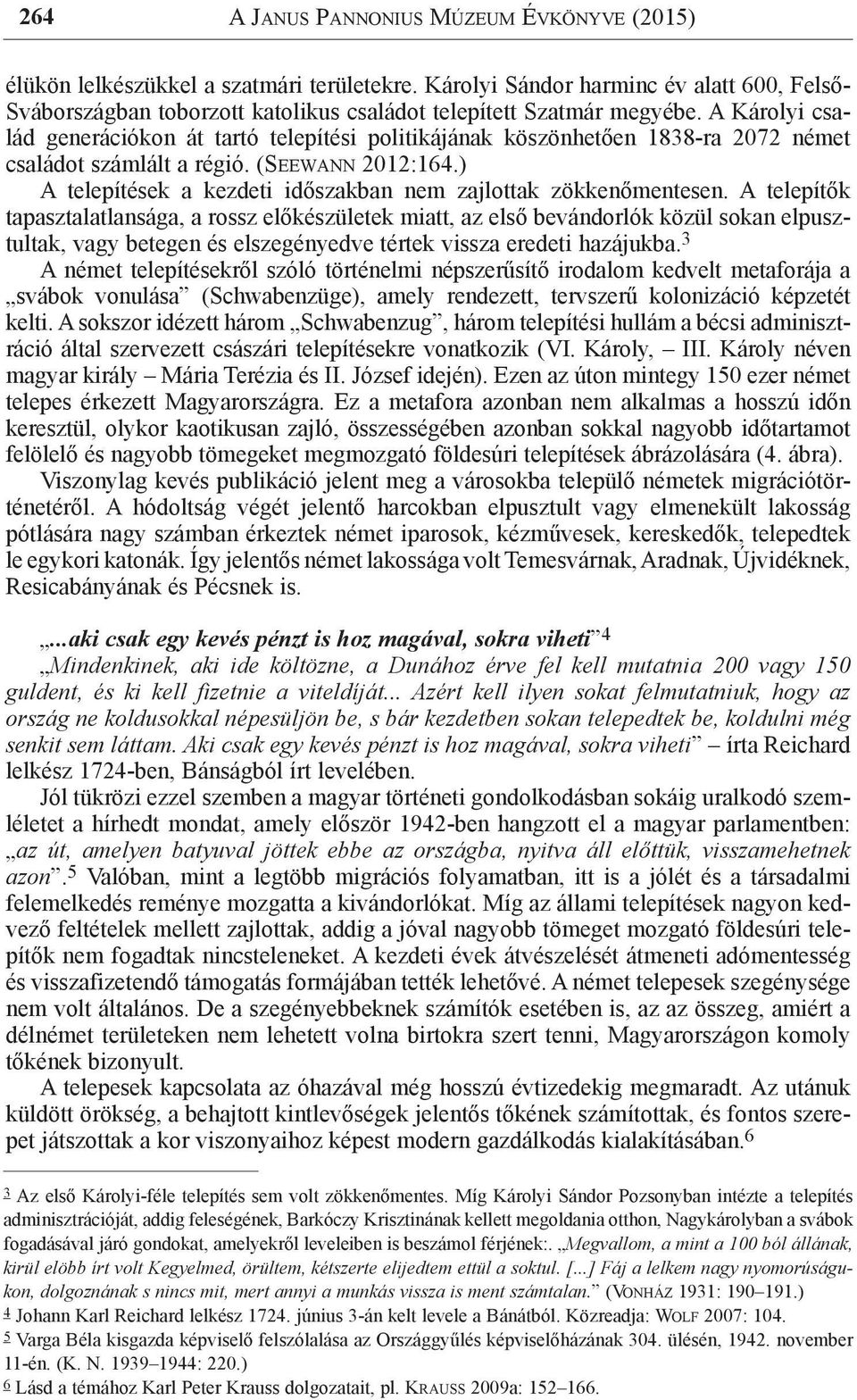 A Károlyi család generációkon át tartó telepítési politikájának köszönhetően 1838-ra 2072 német családot számlált a régió. (Seewann 2012:164.