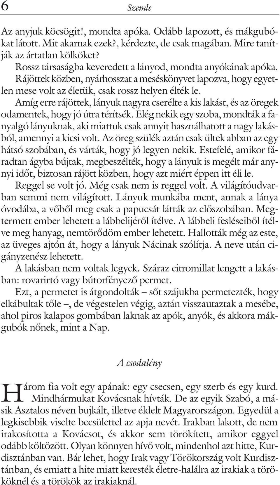 Amíg erre rájöttek, lányuk nagyra cserélte a kis lakást, és az öregek odamentek, hogy jó útra térítsék.