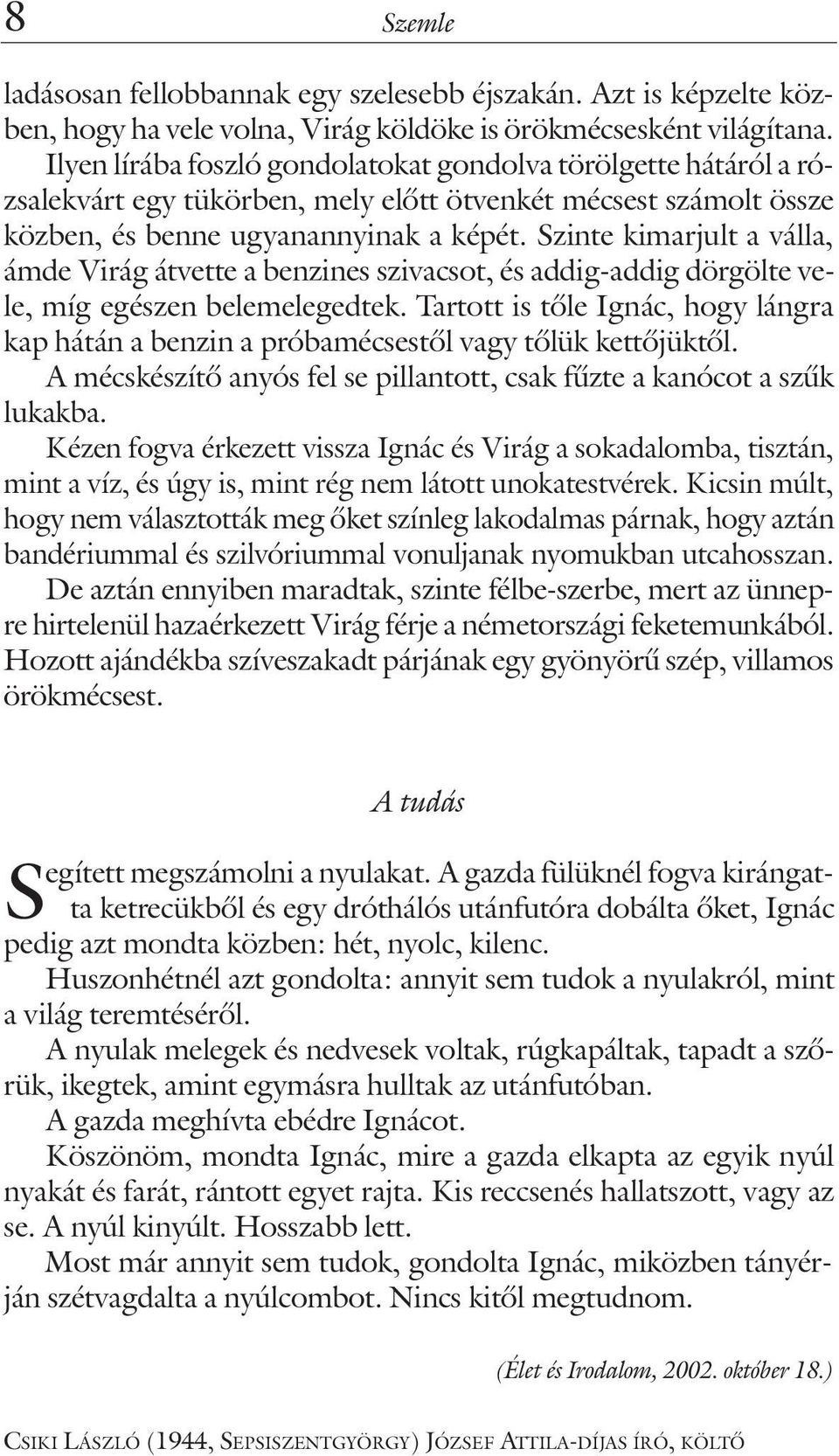 Szinte kimarjult a válla, ámde Virág átvette a benzines szivacsot, és addig-addig dörgölte vele, míg egészen belemelegedtek.