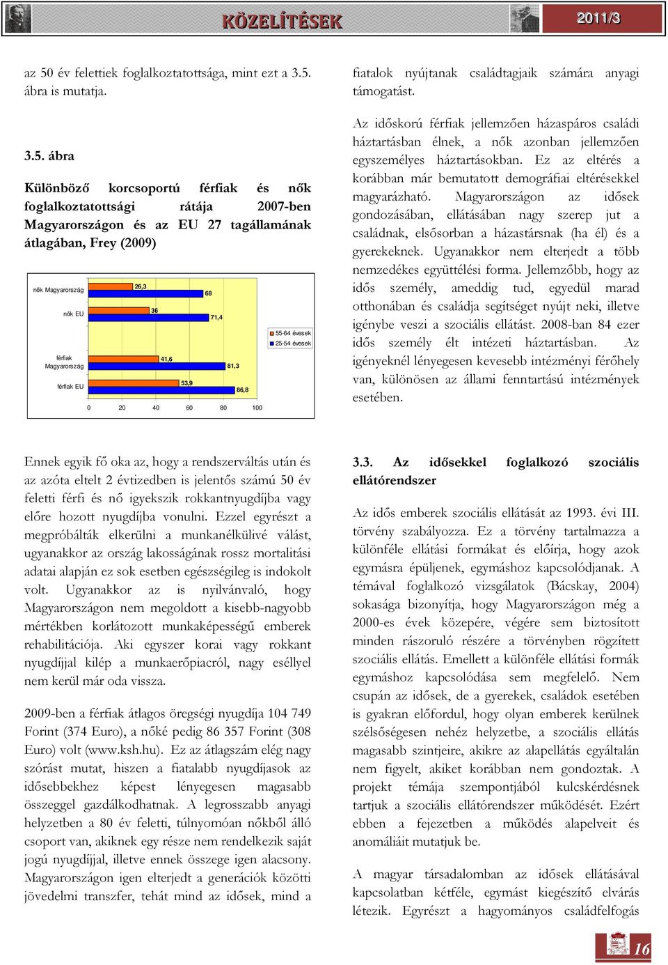 anyagi támogatást. Az időskorú férfiak jellemzően házaspáros családi háztartásban élnek, a nők azonban jellemzően egyszemélyes háztartásokban.