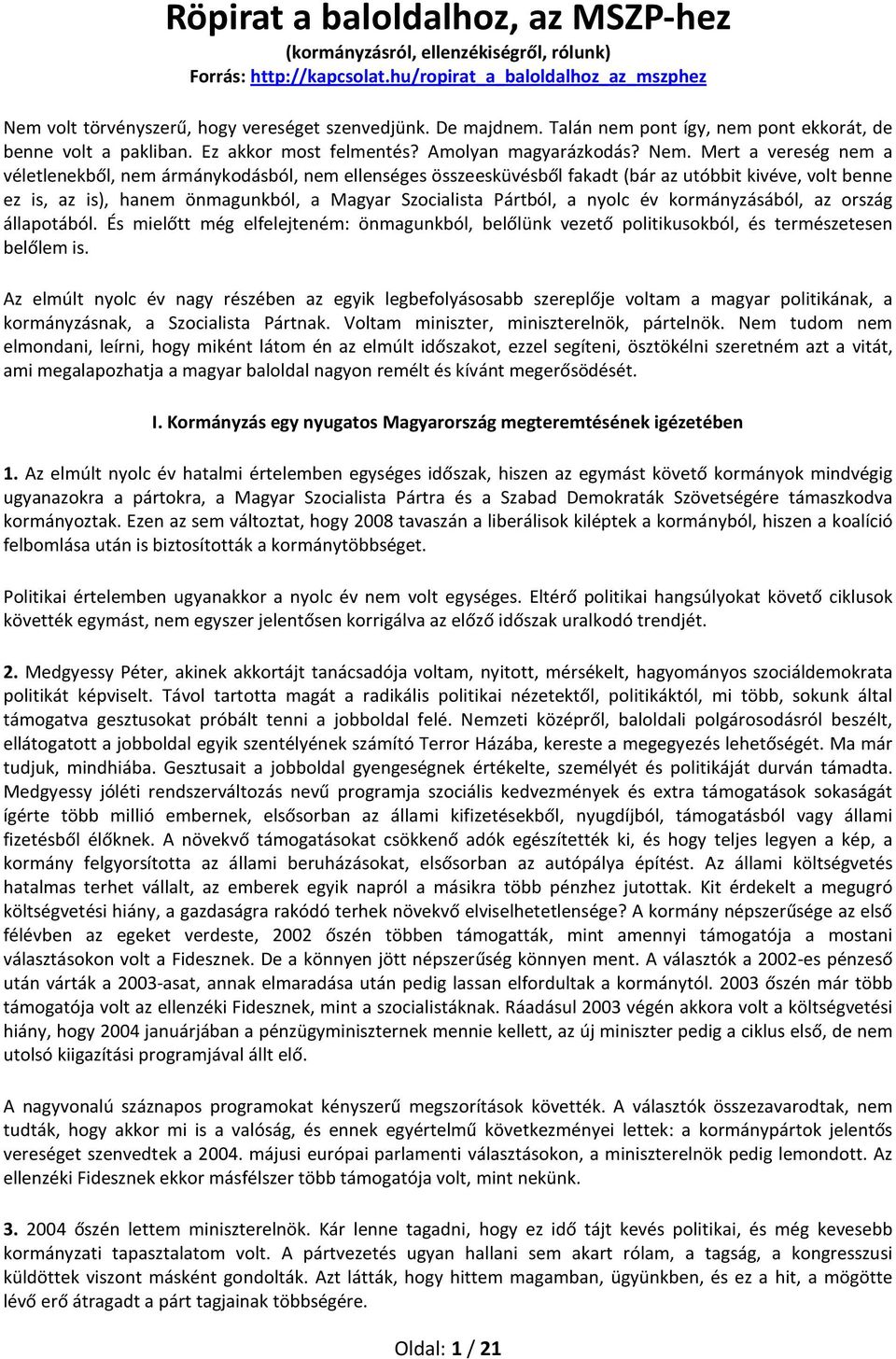 Mert a vereség nem a véletlenekből, nem ármánykodásból, nem ellenséges összeesküvésből fakadt (bár az utóbbit kivéve, volt benne ez is, az is), hanem önmagunkból, a Magyar Szocialista Pártból, a