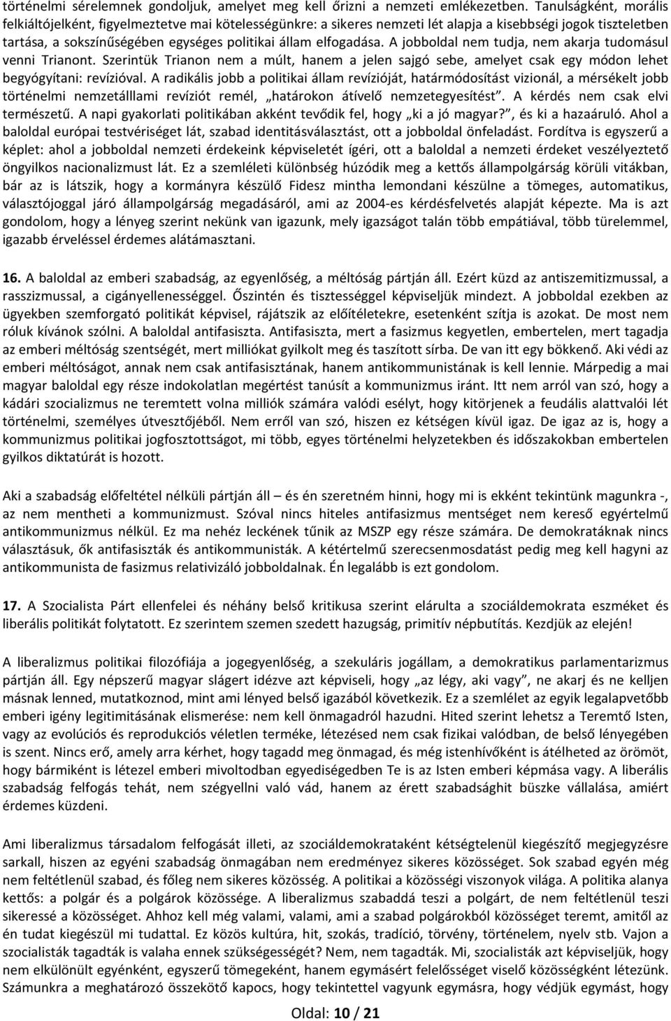 A jobboldal nem tudja, nem akarja tudomásul venni Trianont. Szerintük Trianon nem a múlt, hanem a jelen sajgó sebe, amelyet csak egy módon lehet begyógyítani: revízióval.