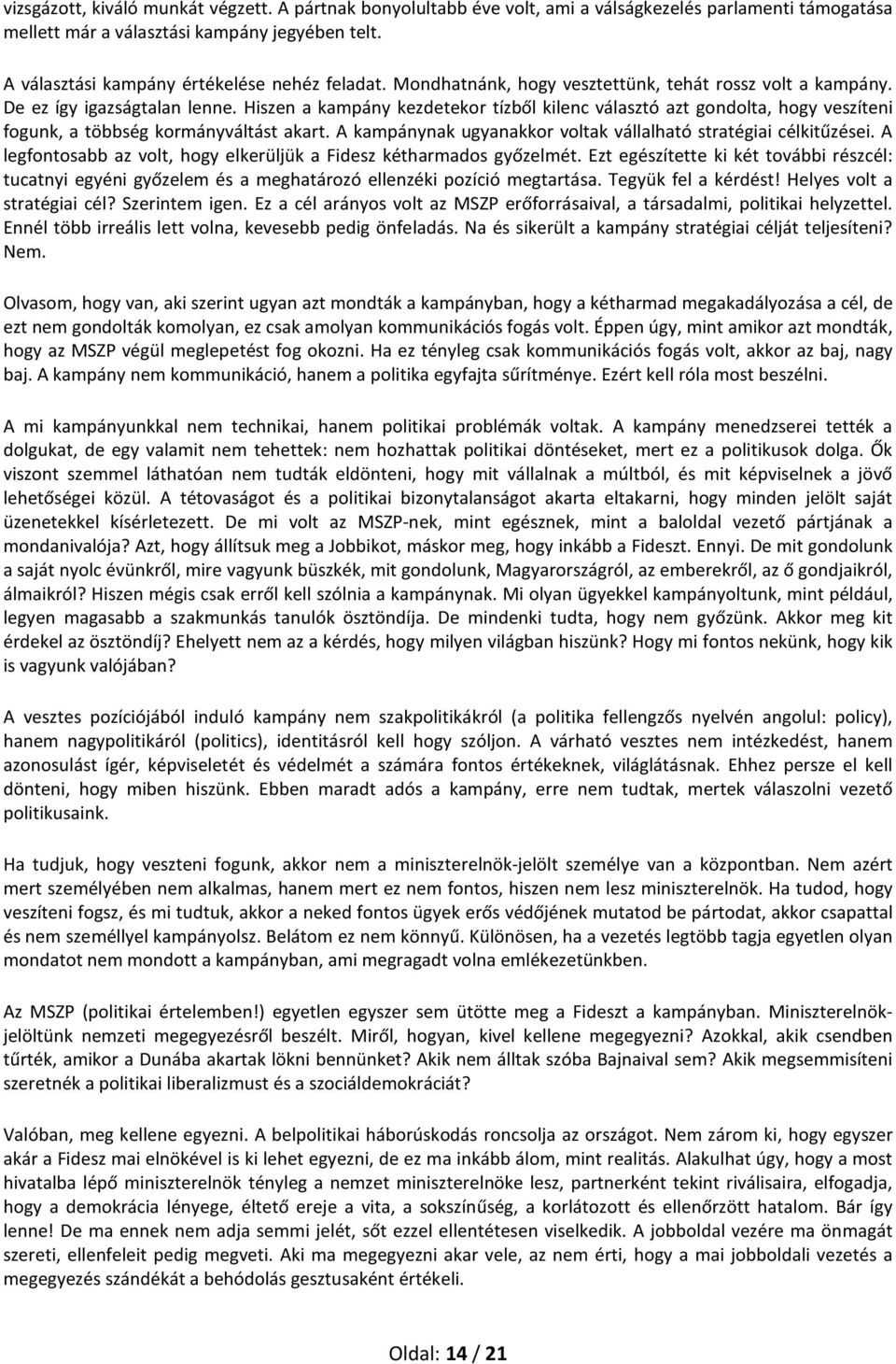 Hiszen a kampány kezdetekor tízből kilenc választó azt gondolta, hogy veszíteni fogunk, a többség kormányváltást akart. A kampánynak ugyanakkor voltak vállalható stratégiai célkitűzései.