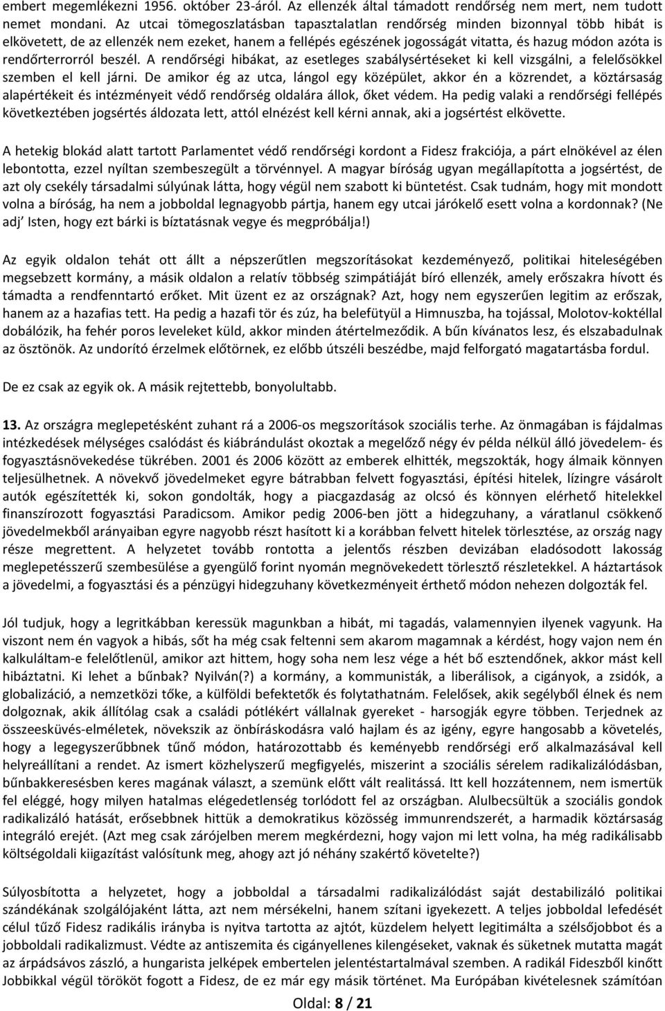 rendőrterrorról beszél. A rendőrségi hibákat, az esetleges szabálysértéseket ki kell vizsgálni, a felelősökkel szemben el kell járni.