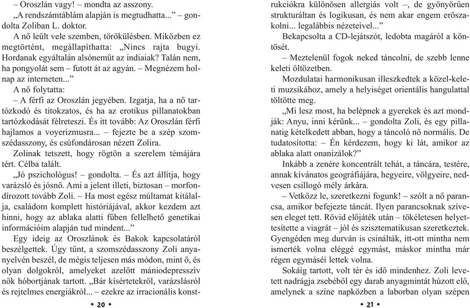 .. A nő folytatta: A férfi az Oroszlán jegyében. Izgatja, ha a nő tartózkodó és titokzatos, és ha az erotikus pillanatokban tartózkodását félreteszi.