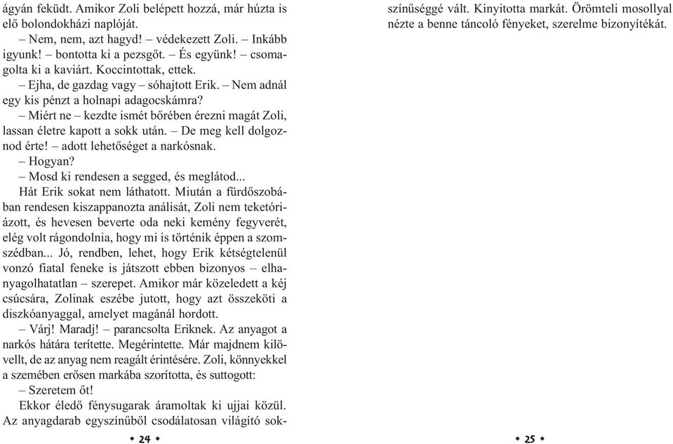 De meg kell dolgoznod érte! adott lehetőséget a narkósnak. Hogyan? Mosd ki rendesen a segged, és meglátod... Hát Erik sokat nem láthatott.