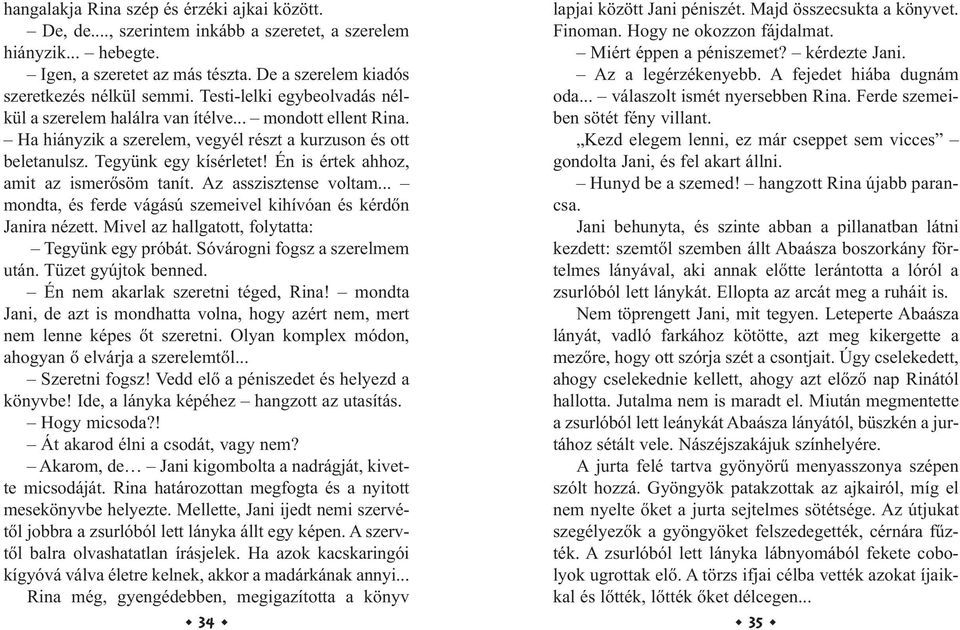 Én is értek ahhoz, amit az ismerősöm tanít. Az asszisztense voltam... mondta, és ferde vágású szemeivel kihívóan és kérdőn Janira nézett. Mivel az hallgatott, folytatta: Tegyünk egy próbát.