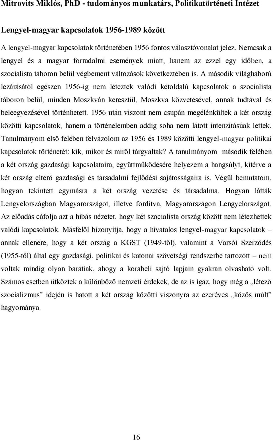 A második világháború lezárásától egészen 1956-ig nem léteztek valódi kétoldalú kapcsolatok a szocialista táboron belül, minden Moszkván keresztül, Moszkva közvetésével, annak tudtával és