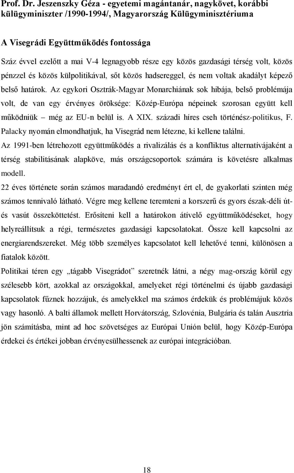 része egy közös gazdasági térség volt, közös pénzzel és közös külpolitikával, sőt közös hadsereggel, és nem voltak akadályt képező belső határok.