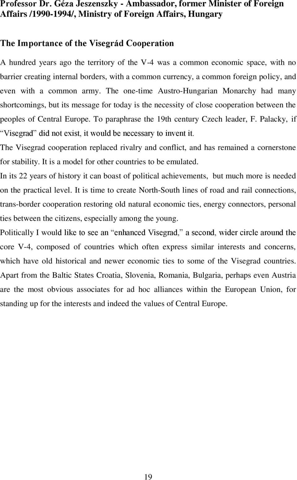 V-4 was a common economic space, with no barrier creating internal borders, with a common currency, a common foreign policy, and even with a common army.