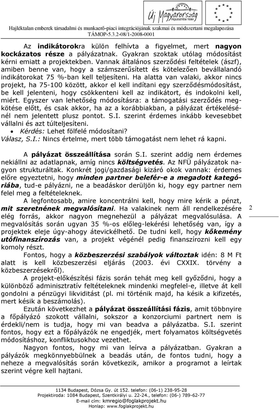 Ha alatta van valaki, akkor nincs projekt, ha 75-100 között, akkor el kell indítani egy szerződésmódosítást, be kell jelenteni, hogy csökkenteni kell az indikátort, és indokolni kell, miért.