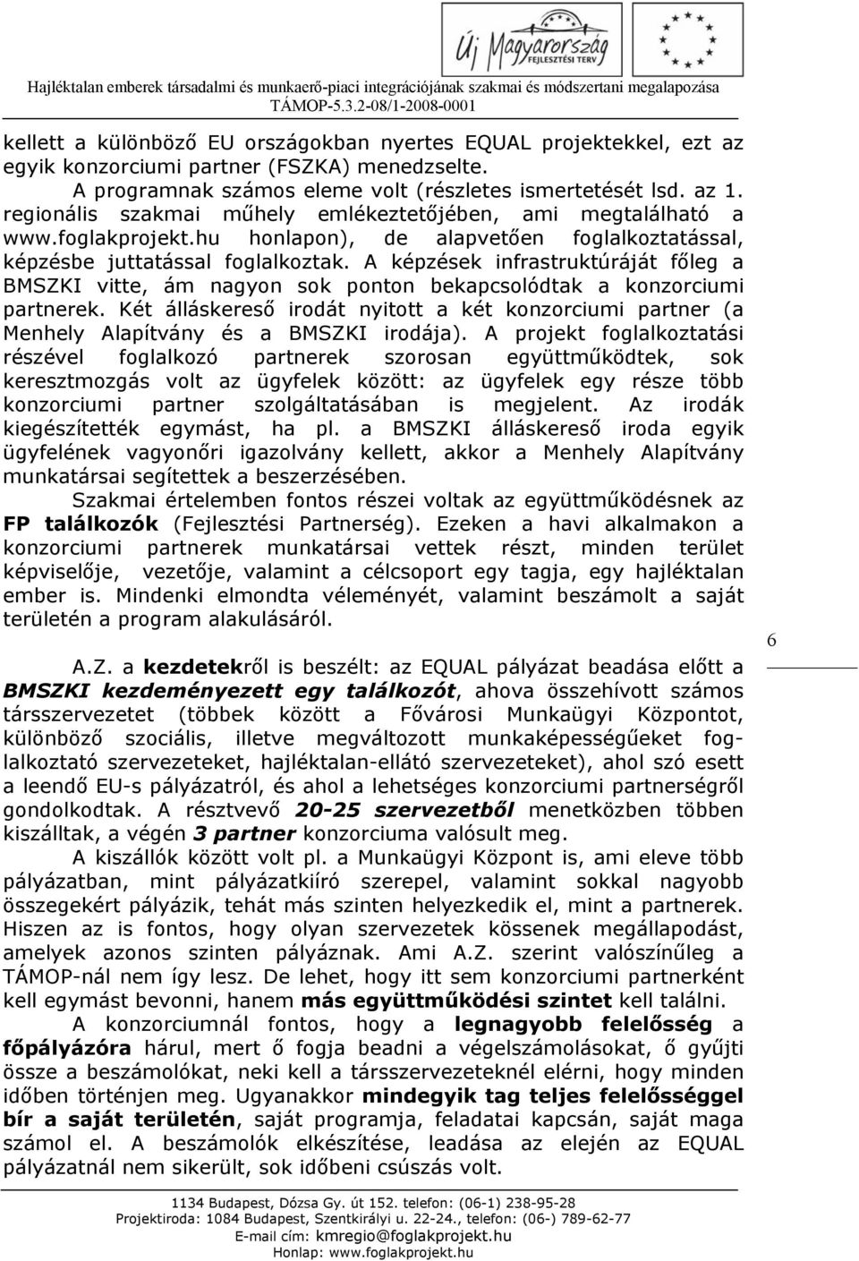 A képzések infrastruktúráját főleg a BMSZKI vitte, ám nagyon sok ponton bekapcsolódtak a konzorciumi partnerek.