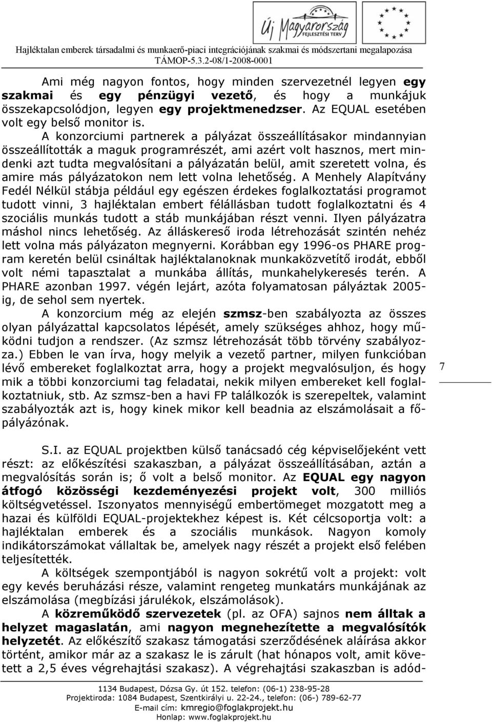 A konzorciumi partnerek a pályázat összeállításakor mindannyian összeállították a maguk programrészét, ami azért volt hasznos, mert mindenki azt tudta megvalósítani a pályázatán belül, amit szeretett