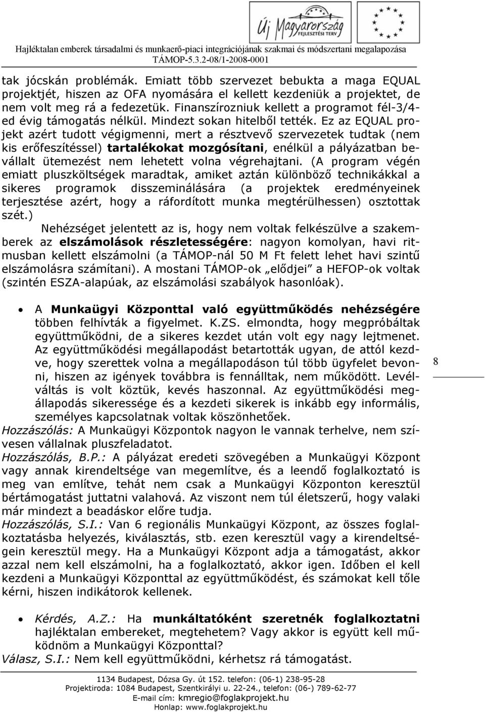 Ez az EQUAL projekt azért tudott végigmenni, mert a résztvevő szervezetek tudtak (nem kis erőfeszítéssel) tartalékokat mozgósítani, enélkül a pályázatban bevállalt ütemezést nem lehetett volna