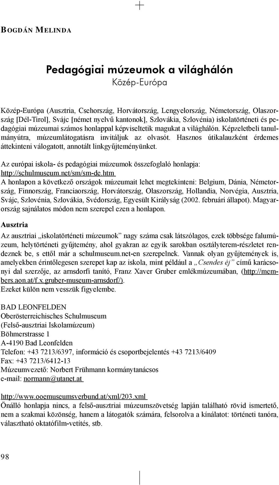 Hasznos útikalauzként érdemes áttekinteni válogatott, annotált linkgyûjteményünket. Az európai iskola- és pedagógiai múzeumok összefoglaló honlapja: http://schulmuseum.net/sm/sm-de.