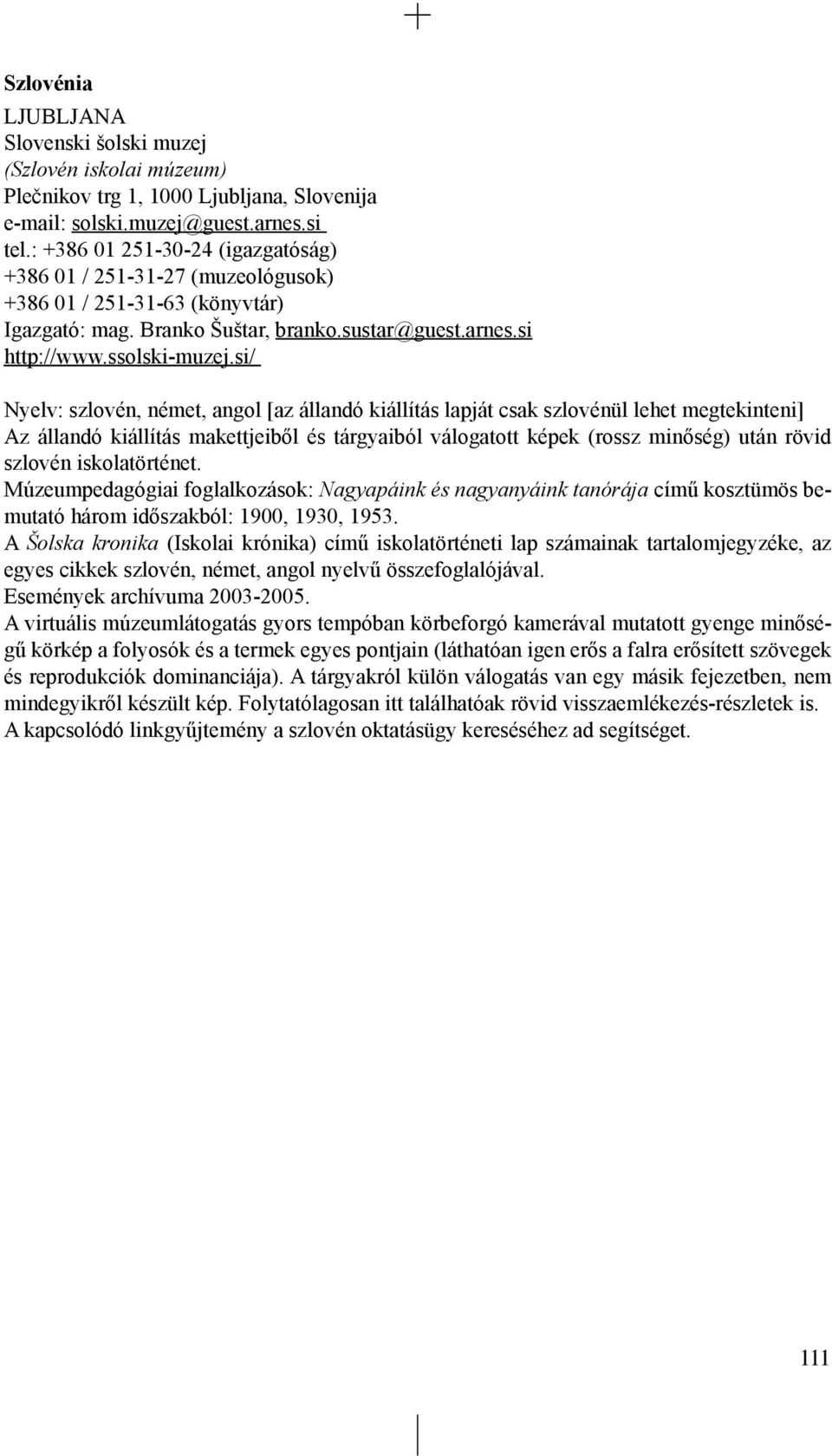 si/ Nyelv: szlovén, német, angol [az állandó kiállítás lapját csak szlovénül lehet megtekinteni] Az állandó kiállítás makettjeibõl és tárgyaiból válogatott képek (rossz minõség) után rövid szlovén