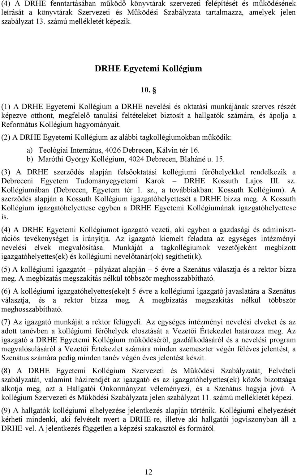 (1) A DRHE Egyetemi Kollégium a DRHE nevelési és oktatási munkájának szerves részét képezve otthont, megfelelő tanulási feltételeket biztosít a hallgatók számára, és ápolja a Református Kollégium