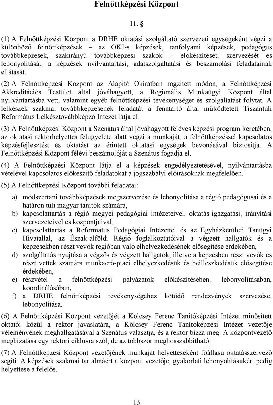 továbbképzési szakok előkészítését, szervezését és lebonyolítását, a képzések nyilvántartási, adatszolgáltatási és beszámolási feladatainak ellátását.