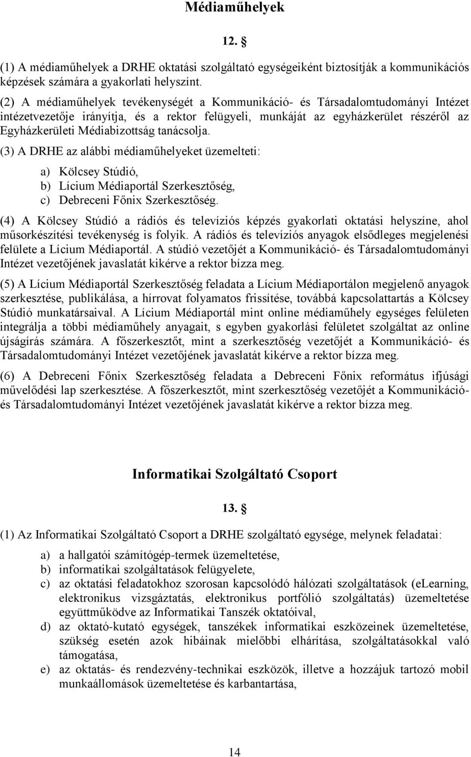 tanácsolja. (3) A DRHE az alábbi médiaműhelyeket üzemelteti: a) Kölcsey Stúdió, b) Lícium Médiaportál Szerkesztőség, c) Debreceni Főnix Szerkesztőség.