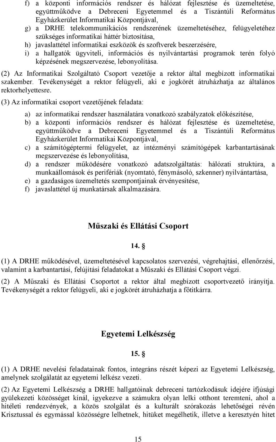 információs és nyilvántartási programok terén folyó képzésének megszervezése, lebonyolítása. (2) Az Informatikai Szolgáltató Csoport vezetője a rektor által megbízott informatikai szakember.