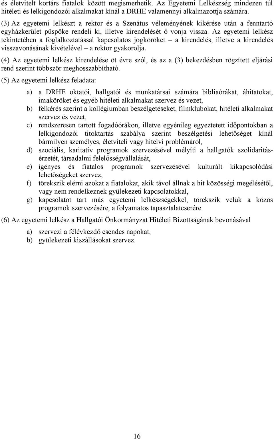 Az egyetemi lelkész tekintetében a foglalkoztatással kapcsolatos jogköröket a kirendelés, illetve a kirendelés visszavonásának kivételével a rektor gyakorolja.