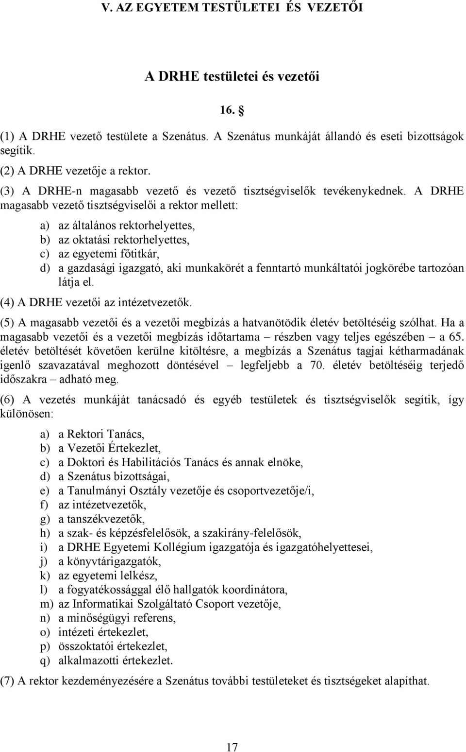 A DRHE magasabb vezető tisztségviselői a rektor mellett: a) az általános rektorhelyettes, b) az oktatási rektorhelyettes, c) az egyetemi főtitkár, d) a gazdasági igazgató, aki munkakörét a fenntartó